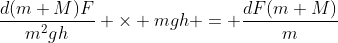 \frac{d(m+M)F}{m^2gh} \times mgh = \frac{dF(m+M)}{m}
