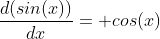 \frac{d(sin(x))}{dx}= cos(x)