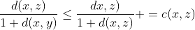 \frac{d(x,z)}{1+d(x,y)}\leq\frac{dx,z)}{1+d(x,z)} =c(x,z)