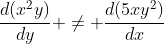\frac{d(x^2y)}{dy} \not= \frac{d(5xy^2)}{dx}
