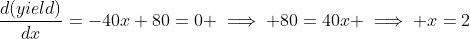 \frac{d(yield)}{dx}=-40x+80=0 \implies 80=40x \implies x=2