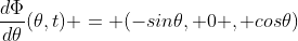 \frac{d\Phi}{d\theta}(\theta,t) = (-sin\theta, 0 , cos\theta)