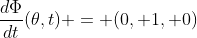 \frac{d\Phi}{dt}(\theta,t) = (0, 1, 0)
