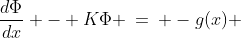 \frac{d\Phi}{dx} - K\Phi \:=\: -g(x) 