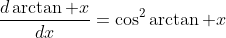 \frac{d\arctan x}{dx}=\cos^2{\arctan x}