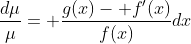 \frac{d\mu}{\mu}= \frac{g(x)- f'(x)}{f(x)}dx