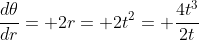\frac{d\theta}{dr}= 2r= 2t^2= \frac{4t^3}{2t}