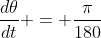 \frac{d\theta}{dt} = \frac{\pi}{180}