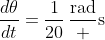 \frac{d\theta}{dt}=\frac{1}{20}\,\frac{\text{rad}} {\text{s}}