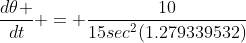 \frac{d\theta }{dt} = \frac{10}{15sec^2(1.279339532)}