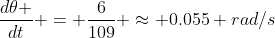 \frac{d\theta }{dt} = \frac{6}{109} \approx 0.055 rad/s