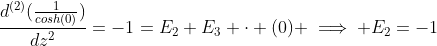 \frac{d^{(2)}(\frac{1}{cosh(0)})}{dz^2}=-1=E_2+E_3 \cdot (0) \implies E_2=-1