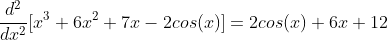 \frac{d^{2}}{dx^{2}}[x^{3}+6x^{2}+7x-2cos(x)]=2cos(x)+6x+12