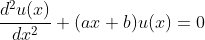 \frac{d^{2}u(x)}{dx^{2}}+(ax+b)u(x)=0