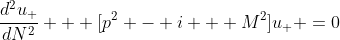 \frac{d^{2}u_{+}}{dN^2} + [p^2 - i + M^2]u_{+} =0