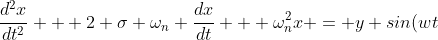\frac{d^{2}x}{dt^{2}} + 2 \sigma \omega_{n} \frac{dx}{dt} + \omega_{n}^{2}x = y sin(wt)