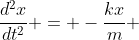 \frac{d^{2}x}{dt^{2}} = -\frac{kx}{m} 