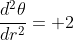 \frac{d^2\theta}{dr^2}= 2