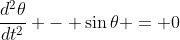 \frac{d^2\theta}{dt^2} - \sin\theta = 0