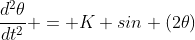 \frac{d^2\theta}{dt^2} = K sin (2\theta)