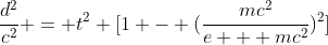 \frac{d^2}{c^2} = t^2 [1 - (\frac{mc^2}{e + mc^2})^2]