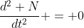 \frac{d^2 N}{dt^2} = 0