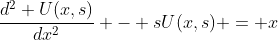 \frac{d^2 U(x,s)}{dx^2} - sU(x,s) = x