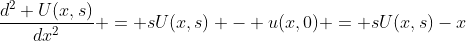 \frac{d^2 U(x,s)}{dx^2} = sU(x,s) - u(x,0) = sU(x,s)-x