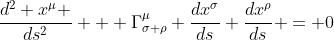 \frac{d^2 x^\mu }{ds^2} + \Gamma^\mu_{\sigma \rho} \frac{dx^\sigma}{ds} \frac{dx^\rho}{ds} = 0