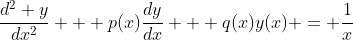 \frac{d^2 y}{dx^2} + p(x)\frac{dy}{dx} + q(x)y(x) = \frac{1}{x}