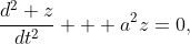 \frac{d^2 z}{dt^2} + a^2z=0,