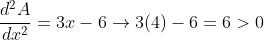 \frac{d^2A}{dx^2}=3x-6\rightarrow3(4)-6=6>0