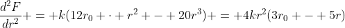 \frac{d^2F}{dr^2} = k(12r_0 \cdot r^2 - 20r^3) = 4kr^2(3r_0 - 5r)