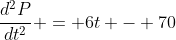 \frac{d^2P}{dt^2} = 6t - 70
