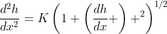 \frac{d^2h}{dx^2}=K\left(1+\left(\frac{dh}{dx} \right) ^2\right)^{1/2}