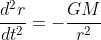 \frac{d^2r}{dt^2}=-\frac{GM}{r^2}