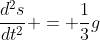 \frac{d^2s}{dt^2} = \frac{1}{3}g