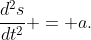 \frac{d^2s}{dt^2} = a.