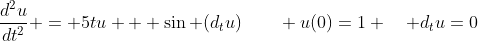 \frac{d^2u}{dt^2} = 5tu + \sin (d_tu)\qquad u(0)=1 \quad d_tu=0