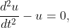 \frac{d^2u}{dt^2}-u=0,