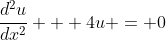 \frac{d^2u}{dx^2} + 4u = 0