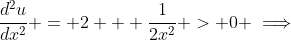 \frac{d^2u}{dx^2} = 2 + \frac{1}{2x^2} > 0 \implies