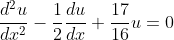 \frac{d^2u}{dx^2}-\frac{1}{2}\frac{du}{dx}+\frac{17}{16}u=0