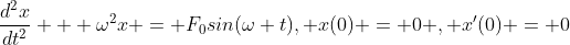 \frac{d^2x}{dt^2} + \omega^2x = F_0sin(\omega t), x(0) = 0 , x'(0) = 0