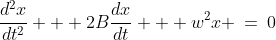 \frac{d^2x}{dt^2} + 2B\frac{dx}{dt} + w^2x \:=\:0