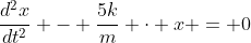 \frac{d^2x}{dt^2} - \frac{5k}{m} \cdot x = 0