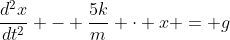 \frac{d^2x}{dt^2} - \frac{5k}{m} \cdot x = g~sin(\theta) - \frac{4kL_0}{m}