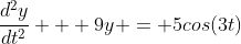 \frac{d^2y}{dt^2} + 9y = 5cos(3t)