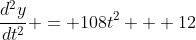 \frac{d^2y}{dt^2} = 108t^2 + 12