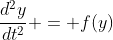 \frac{d^2y}{dt^2} = f(y)